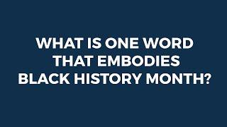 Inclusive Conversations What is one word that embodies Black History Month?