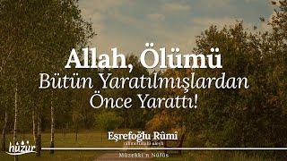 Allah cc ölümü bütün yaratılmışlardan önce yarattı  Eşrefoğlu Rûmî