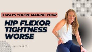 3 ways you’re making your hip flexor tightness worse