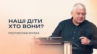 Наші діти хто вони?  Ростислав Мурах