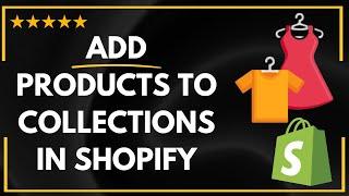  How to ADD PRODUCTS TO COLLECTIONS IN SHOPIFY - FULL UPDATED GUIDE 