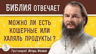 КОШЕРНЫЕ И ХАЛЯЛЬ ПРОДУКТЫ.  Можно ли христианам их употреблять в пищу?  Протоиерей Игорь Фомин