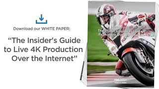 The Insiders Guide to Live 4K Production Over the Internet