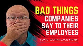 Bad Things Companies Say to Their Employees - Toxic Workplace Signs