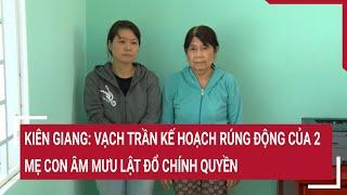 Kiên Giang Vạch trần kế hoạch rúng động của 2 mẹ con âm mưu lật đổ chính quyền