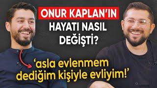 Asla Evlenmem Dediğim Kişiyle Evliyim  Onur Kaplanın Hayatı Nasıl Değişti?