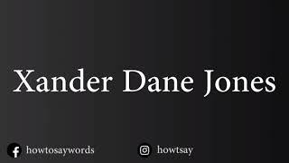 How To Pronounce Xander Dane Jones