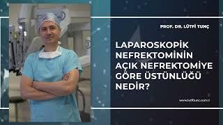 Laparoskopik Nefrektominin Açık Nefrektomiye Göre Üstünlüğü Nedir - Prof. Dr. Lütfi Tunç