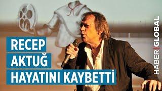 Recep Aktuğ hayatını kaybetti Recep Aktuğ kimdir?