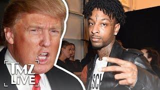 21 Savage May Be Deported Because Of President Trump  TMZ Live