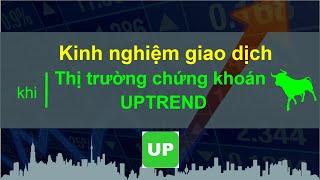 Kinh nghiệm giao dịch khi thị trường chứng khoán Uptrend