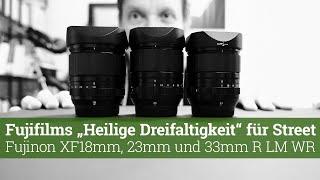 Fujifilms Heilige Dreifaltigkeit der Streetfotografie XF18 XF23 und XF33mm F1.4 R LM WR