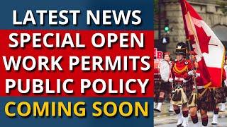 Canada Open Work Permit Public Policy Special Coming Soon IRCC Announcement Latest Immigration News