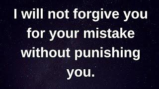 I will not forgive you for your mistake without...... love messages current thoughts and feelings