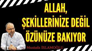 Allah şekillerinize değil özünüze bakıyor - Mustafa İslamoğlu