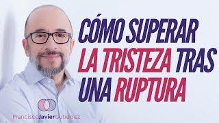 Cómo superar la tristeza tras una ruptura.