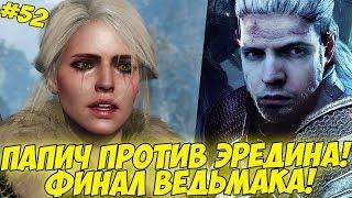 ПАПИЧ ПРОТИВ ЭРЕДИНА ФИНАЛ ВЕДЬМАКА #52 Witcher 3