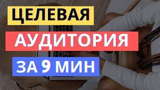 ЦЕЛЕВАЯ АУДИТОРИЯ КАК ОПРЕДЕЛИТЬ ЗА 9 МИНУТ