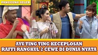 AYU TING TING KECEPLOSAN  RAFFI AHMAD RANGKUL 2 CEWE DI DUNIA NYATA - PANGGUNG SELEB