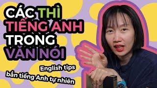 CÁC THÌ TIẾNG ANH THẬT SỰ DÙNG TRONG VĂN NÓI  English Tips