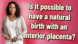 Is it possible to have a natural birth with an anterior placenta?