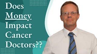 Does Money Impact Cancer Doctors??