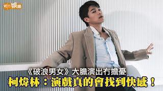 《破浪男女》大膽演出冇擔憂 柯煒林：演戲真的會找到快感｜封面故事