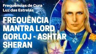 FREQUÊNCIA MANTRA LORD GORLOJ -  ASHTAR SHERAN