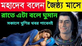 মহাদেব বলেন জৈষ্ঠ্য মাসে এই শব্দ বলে ঘুমালে ২৪ ঘন্টায় তার ইচ্ছা পূর্ণ হয় অর্থ সৌভাগ্যে ভরে ওঠে