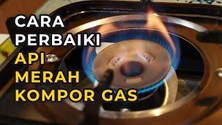 Cara Perbaiki Api Merah Pada Kompor Gas