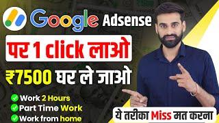 Google AdSense पर 1 Click लाओ 7500 रूपये घर ले जाओ  Earn Money From Google