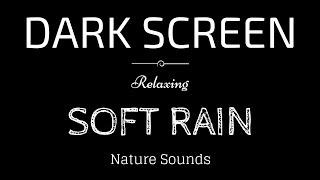 SOFT RAIN Sounds for Sleeping Dark Screen  Sleep and Relaxation  Black Screen