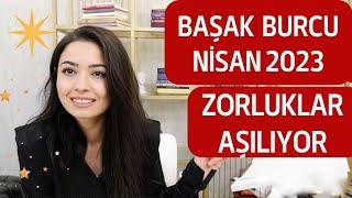 BAŞAK BURCU  ZORLUKLAR AŞILIYOR  NİSAN 2023 