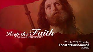 KEEP THE FAITH Daily Mass with the Jesuits  25 Jul 24 Thu  Feast of St. James the Apostle