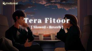 Tera Fitoor  Slowed + Reverb   Arijit Singh  Genius  Lofi  Feellyrical