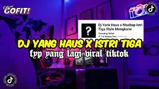 DJ YANK HAUS X MASHUP ISTRI TIGA MENGKANE VIRAL TIKTOK TERBARU 2024 FULL BASS