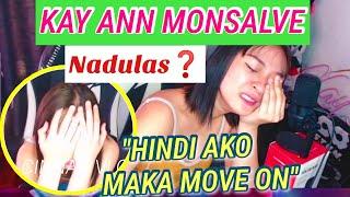 KAY ANN MONSALVE - Update Nadulas Umiiyak Hindi Maitago ang Feelings. HINDI AKO MAKA MOVE.ON