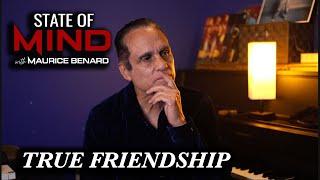 STATE OF MIND with MAURICE BENARD TRUE FRIENDSHIP