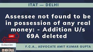 Assessee not found to be in possession of any real money - Addition Us 69A deleted