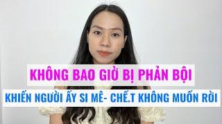 Không bao giờ bị phản bội- Khiến người ấy si mê chế.t không muốn rời