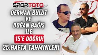 SPOR TOTO 25. HAFTA TAHMİNLERİ  Derman BULUT ve Doğan BAĞIŞ İle 15E Doğru