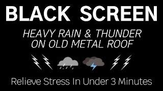 Relieve Stress In Under 3 Minutes - HEAVY RAIN & THUNDER ON OLD METAL ROOF   Black Screen Rest