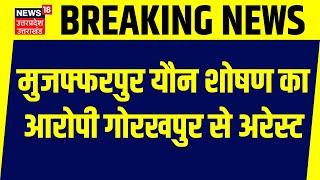 Breaking News Muzaffarpur यौन शोषण का मुख्य आरोपी Gorakhpur से Arrest। Bihar Police। UP Police