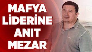 Mafya Liderine Anıt Mezar  Günaydın