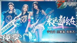 【姐姐SHOWTIME】于文文张歆艺王紫璇高燃乐队版《永远都会在》姐姐们舞台表现力一绝每次都带来意想不到的惊喜！《乘风破浪》Sisters Who Make Waves S3丨HunanTV