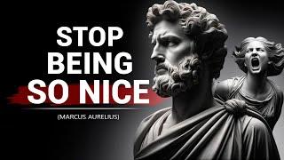 STOP BEING SO NICE  Marcus Aurelius Stoicism