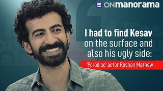 I had to find Kesav on the surface and also his ugly side Paradise actor Roshan Mathew