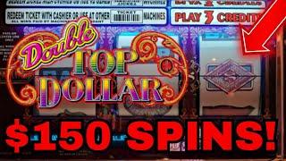 DOUBLE TOP DOLLAR $150 SPINS