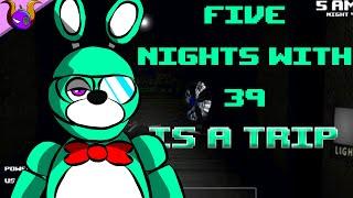 Five Nights With 39 is a Trip