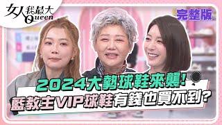 2024大勢球鞋來襲！藍教主VIP球鞋有錢也買不到？ 女人我最大 20240304 完整版｜Kevin、王碩瀚、MEI、宋米秦、陳依依、羚安